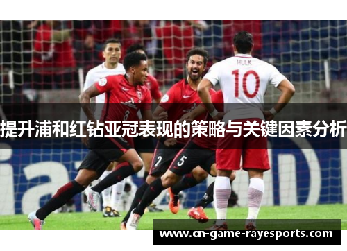 提升浦和红钻亚冠表现的策略与关键因素分析