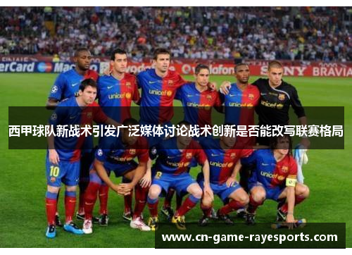 西甲球队新战术引发广泛媒体讨论战术创新是否能改写联赛格局 西甲球队新战术引发广泛媒体讨论战术创新是否能改写联赛格局
