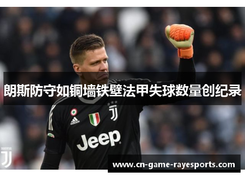 朗斯防守如铜墙铁壁法甲失球数量创纪录