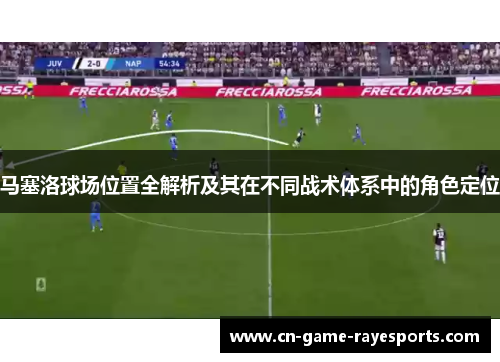 马塞洛球场位置全解析及其在不同战术体系中的角色定位