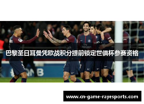 巴黎圣日耳曼凭欧战积分提前锁定世俱杯参赛资格